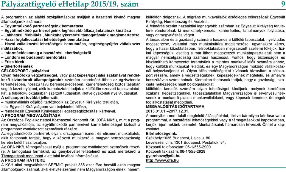 állásajánlatainak kínálása Lakhatási, Mobilitási, Munkahelykeresési támogatásaink megismertetése Hazai foglalkoztatási lehetőségek bemutatása Hazai vállalkozási lehetőségek bemutatása,