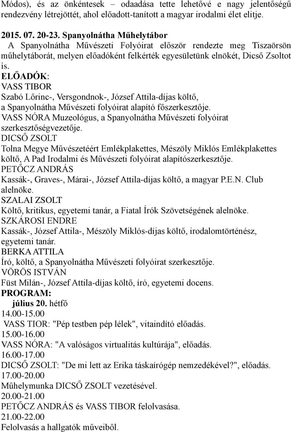 ELŐADÓK: VASS TIBOR Szabó Lőrinc-, Versgondnok-, József Attila-díjas költő, a Spanyolnátha Művészeti folyóirat alapító főszerkesztője.