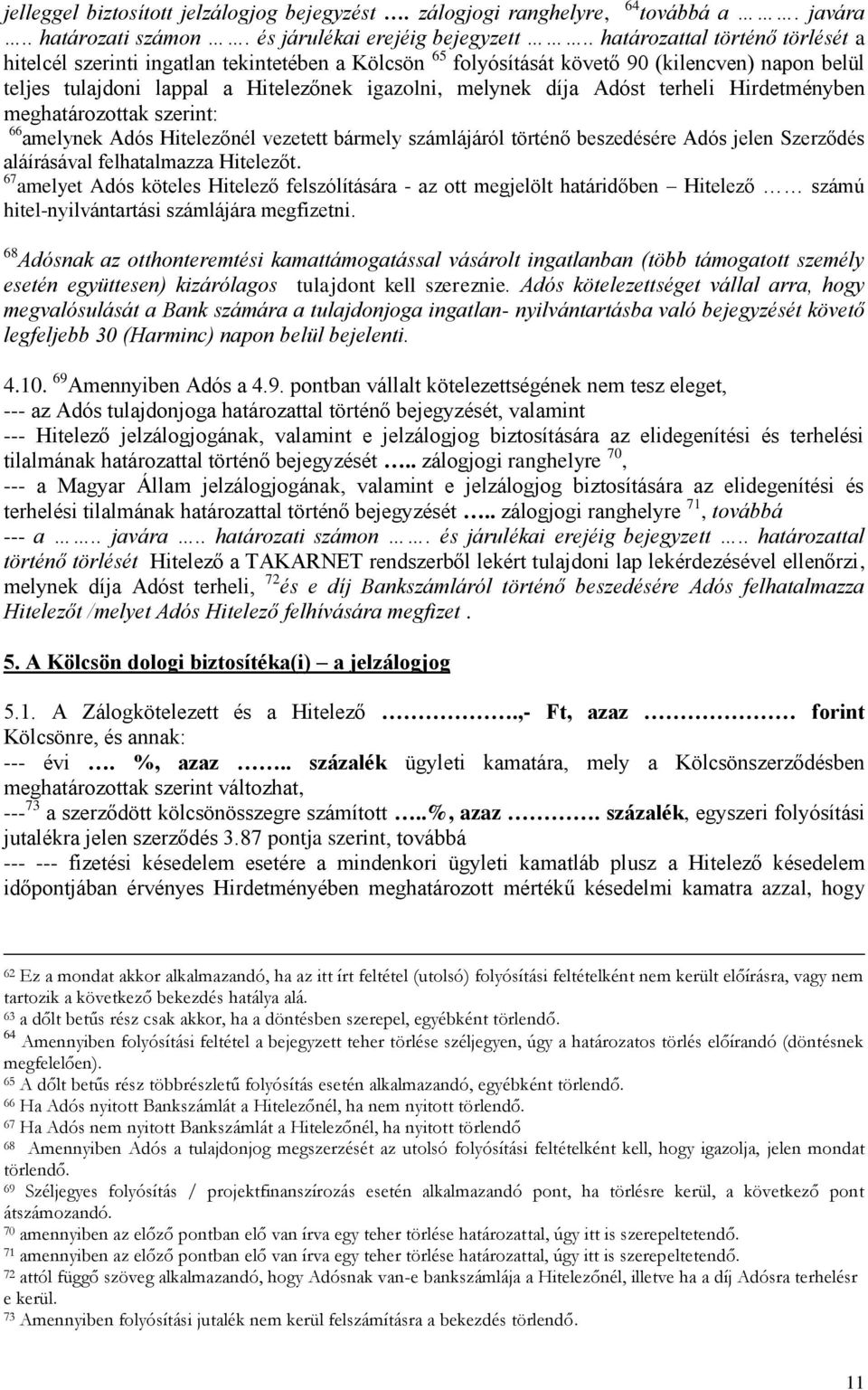 Adóst terheli Hirdetményben meghatározottak szerint: 66 amelynek Adós Hitelezőnél vezetett bármely számlájáról történő beszedésére Adós jelen Szerződés aláírásával felhatalmazza Hitelezőt.