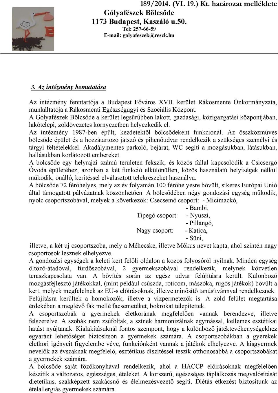 Az összközműves bölcsőde épület és a hozzátartozó játszó és pihenőudvar rendelkezik a szükséges személyi és tárgyi feltételekkel.