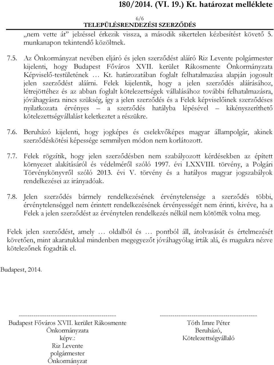 kerület Rákosmente Önkormányzata Képviselő-testületének Kt. határozatában foglalt felhatalmazása alapján jogosult jelen szerződést aláírni.