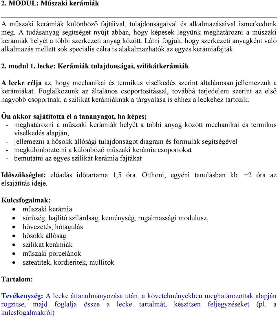 Látni fogjuk, hogy szerkezeti anyagként való alkalmazás mellett sok speciális célra is alakalmazhatók az egyes kerámiafajták. 2. modul 1.