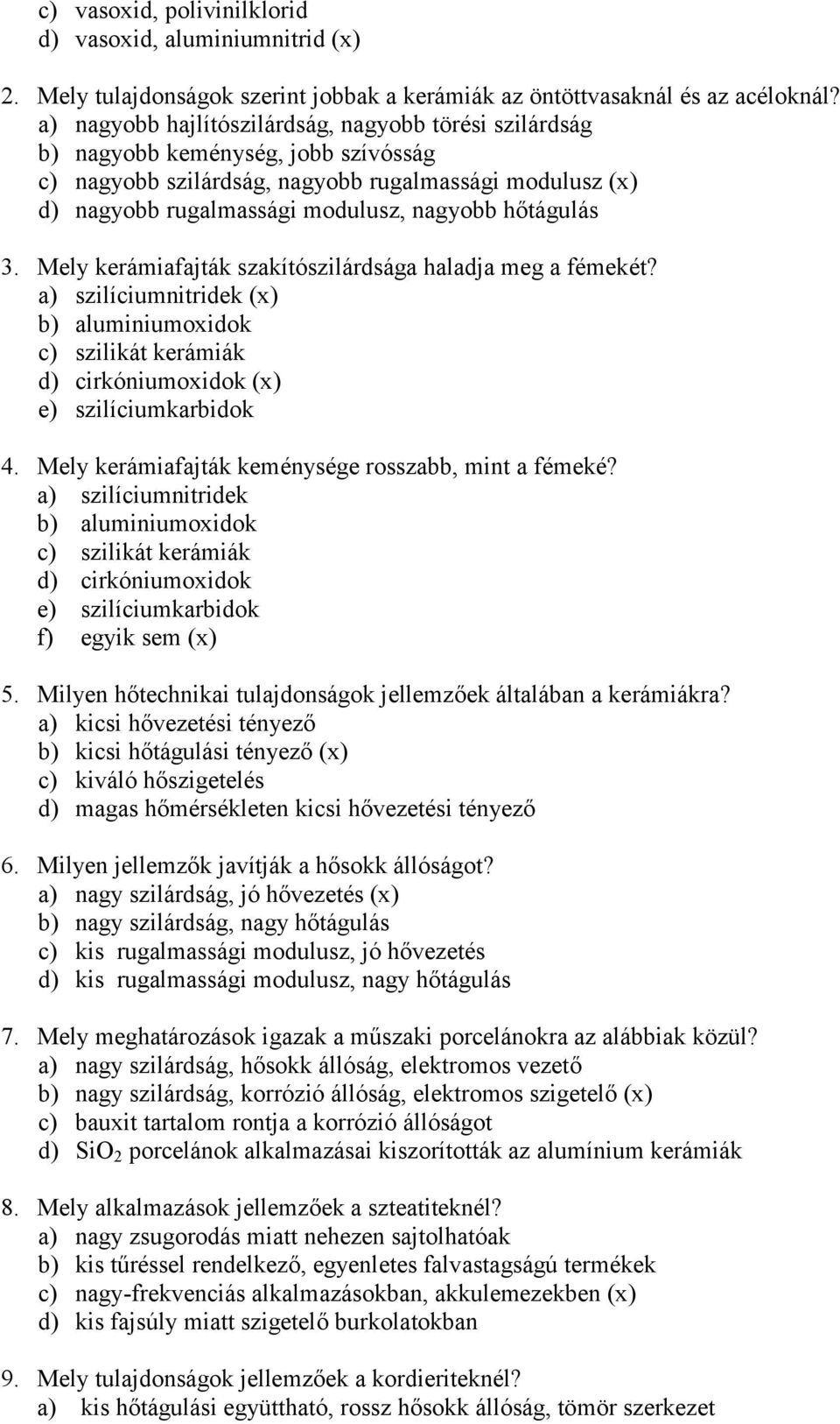 hőtágulás 3. Mely kerámiafajták szakítószilárdsága haladja meg a fémekét? a) szilíciumnitridek (x) b) aluminiumoxidok c) szilikát kerámiák d) cirkóniumoxidok (x) e) szilíciumkarbidok 4.