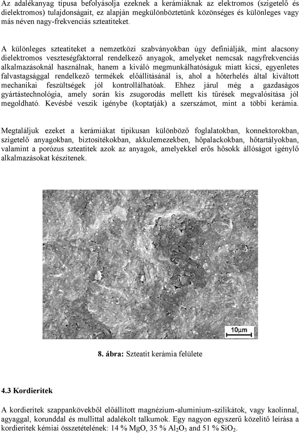 A különleges szteatiteket a nemzetközi szabványokban úgy definiálják, mint alacsony dielektromos veszteségfaktorral rendelkező anyagok, amelyeket nemcsak nagyfrekvenciás alkalmazásoknál használnak,