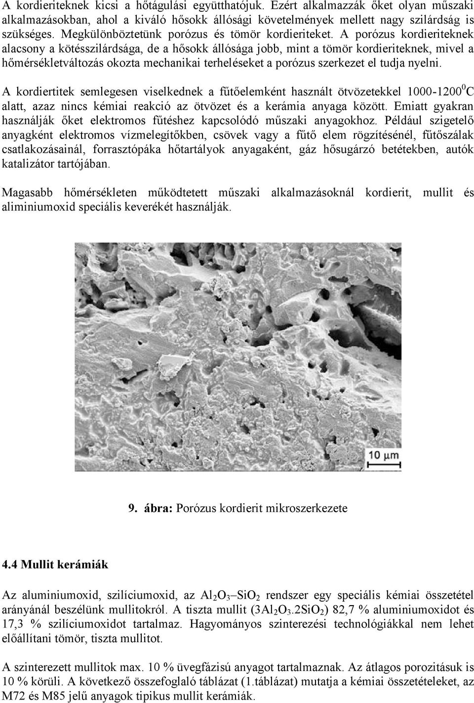 A porózus kordieriteknek alacsony a kötésszilárdsága, de a hősokk állósága jobb, mint a tömör kordieriteknek, mivel a hőmérsékletváltozás okozta mechanikai terheléseket a porózus szerkezet el tudja