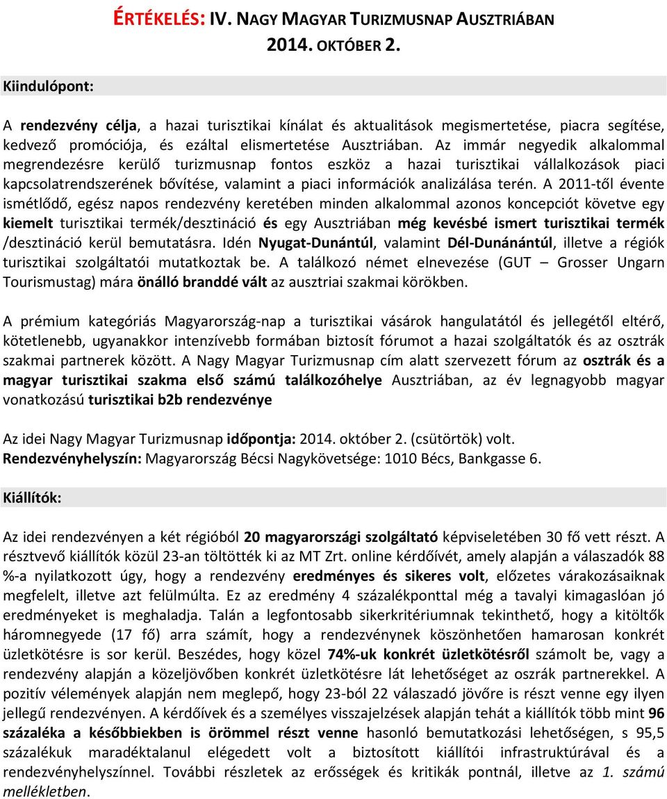 Az immár negyedik alkalommal megrendezésre kerülő turizmusnap fontos eszköz a hazai turisztikai vállalkozások piaci kapcsolatrendszerének bővítése, valamint a piaci információk analizálása terén.