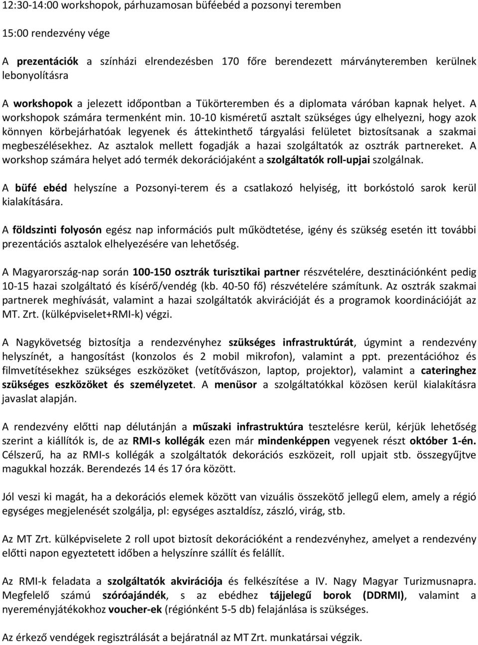 10-10 kisméretű asztalt szükséges úgy elhelyezni, hogy azok könnyen körbejárhatóak legyenek és áttekinthető tárgyalási felületet biztosítsanak a szakmai megbeszélésekhez.