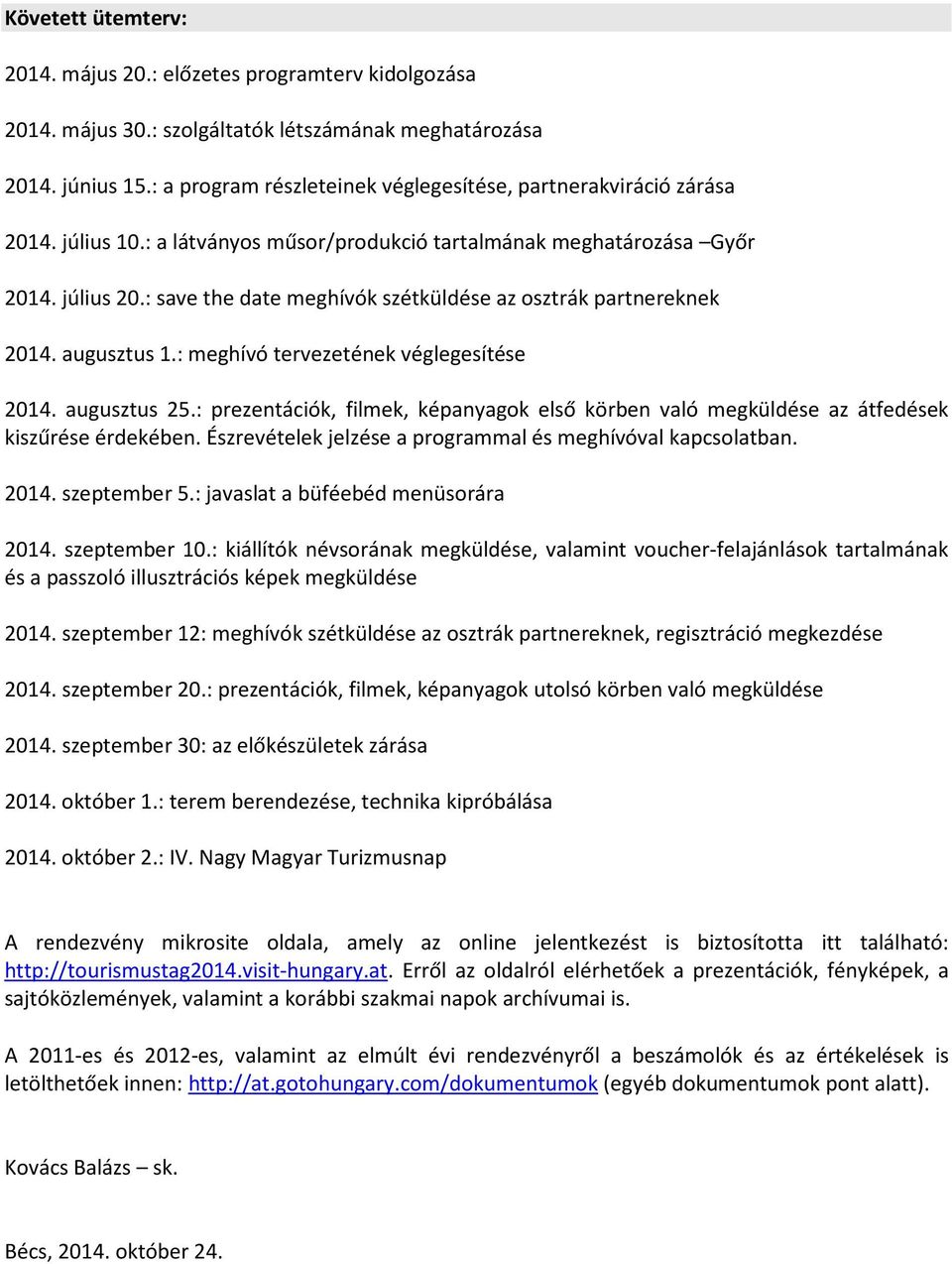 : save the date meghívók szétküldése az osztrák partnereknek 2014. augusztus 1.: meghívó tervezetének véglegesítése 2014. augusztus 25.