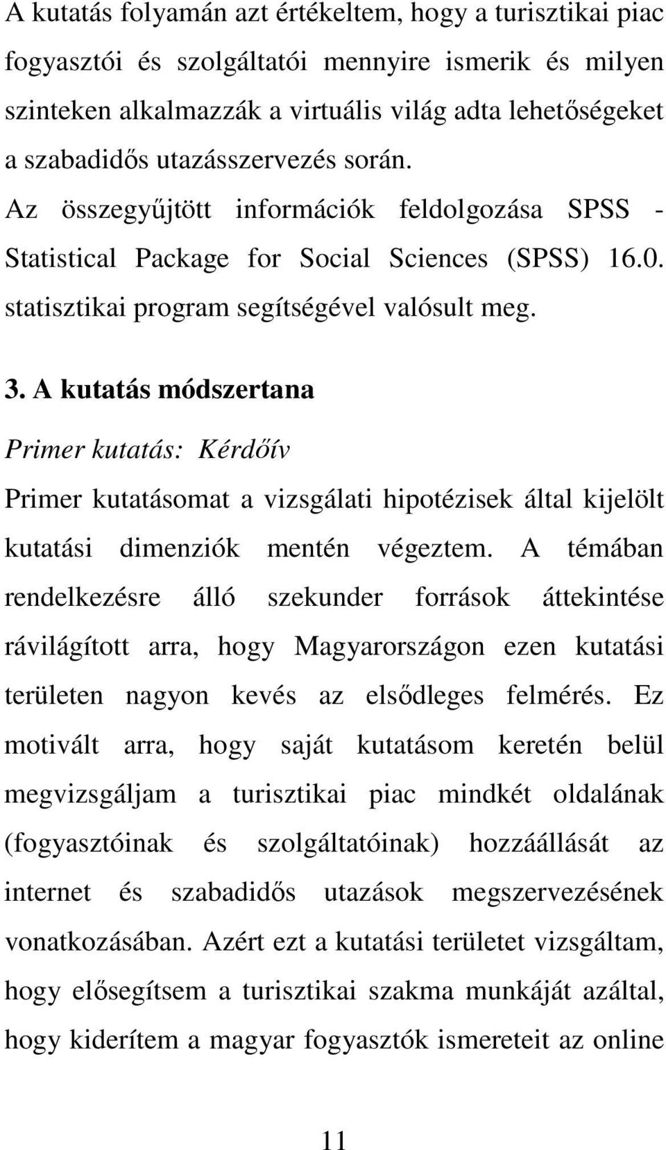 A kutatás módszertana Primer kutatás: Kérdőív Primer kutatásomat a vizsgálati hipotézisek által kijelölt kutatási dimenziók mentén végeztem.