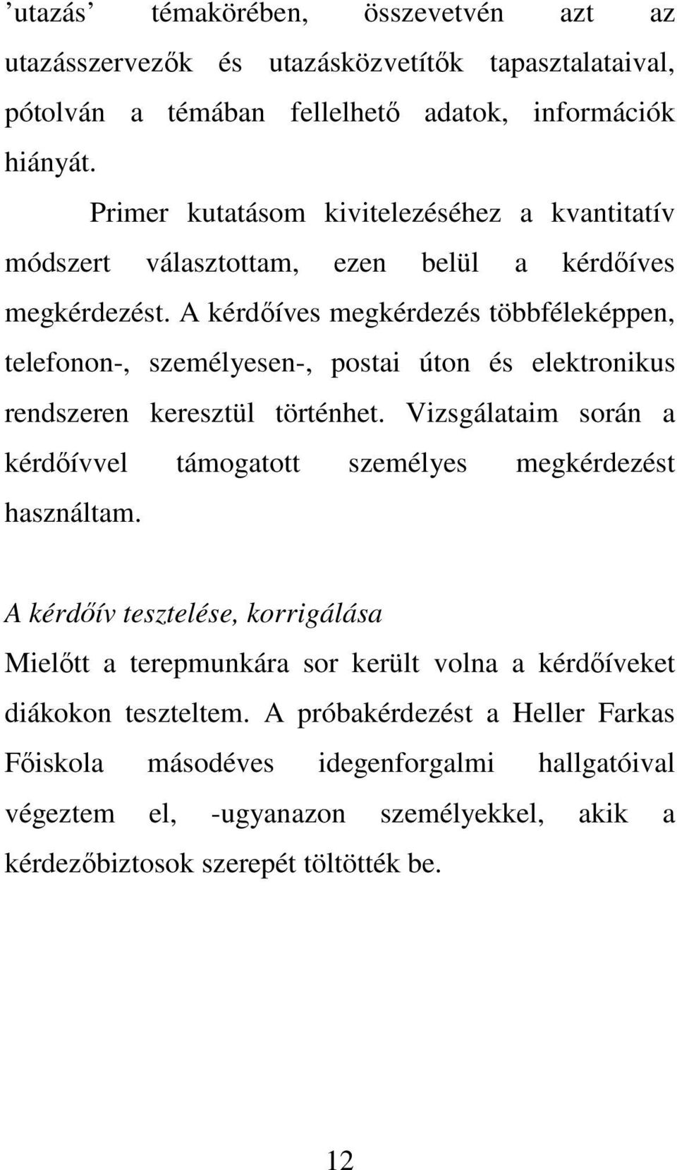 A kérdőíves megkérdezés többféleképpen, telefonon-, személyesen-, postai úton és elektronikus rendszeren keresztül történhet.