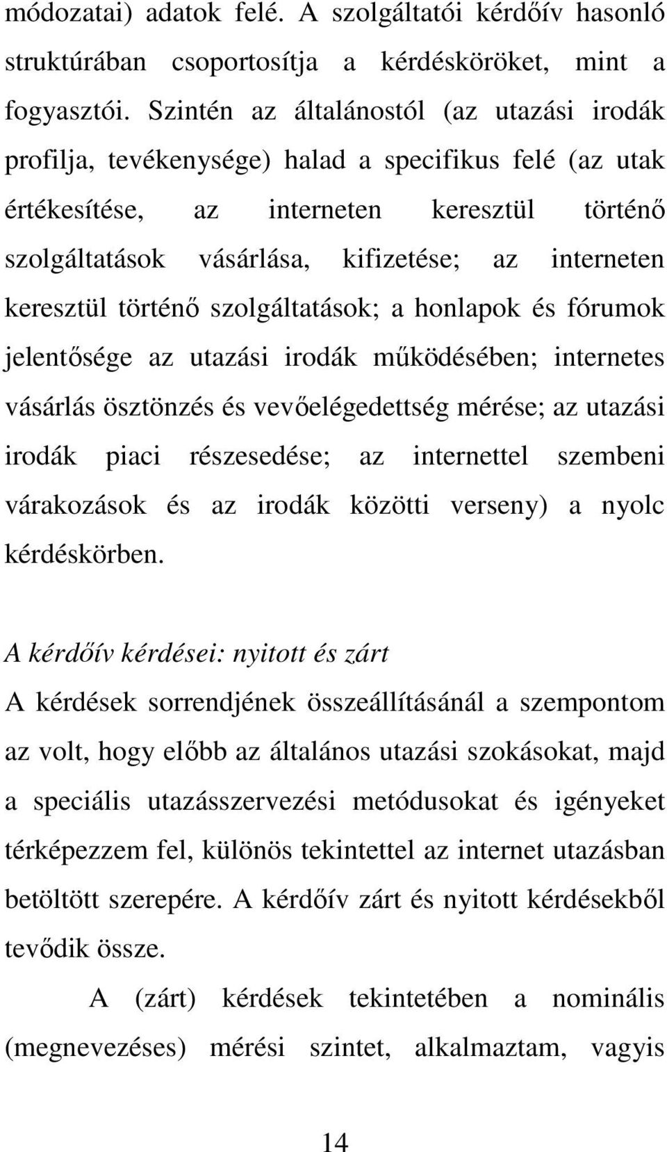 keresztül történő szolgáltatások; a honlapok és fórumok jelentősége az utazási irodák működésében; internetes vásárlás ösztönzés és vevőelégedettség mérése; az utazási irodák piaci részesedése; az