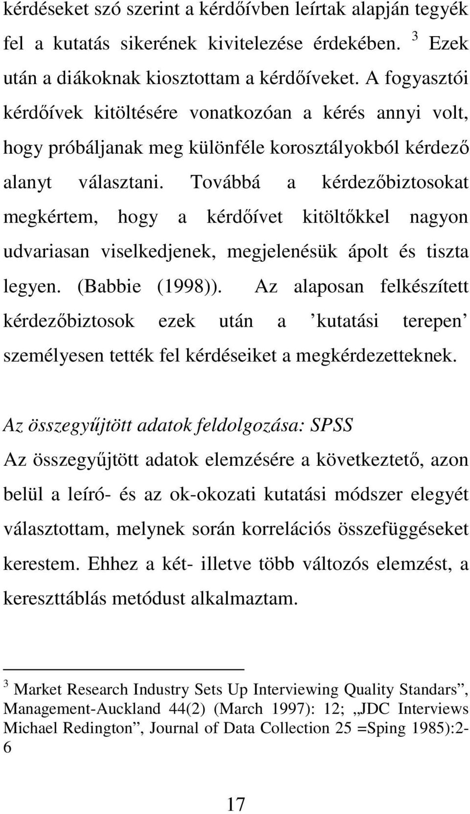 Továbbá a kérdezőbiztosokat megkértem, hogy a kérdőívet kitöltőkkel nagyon udvariasan viselkedjenek, megjelenésük ápolt és tiszta legyen. (Babbie (1998)).