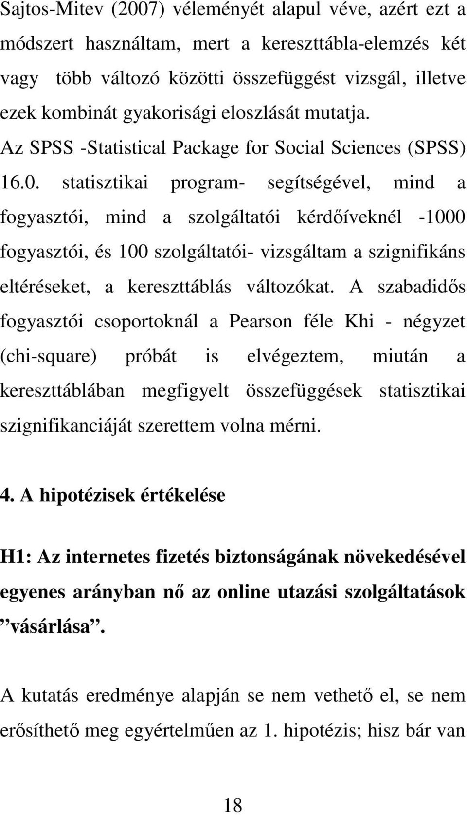 statisztikai program- segítségével, mind a fogyasztói, mind a szolgáltatói kérdőíveknél -1000 fogyasztói, és 100 szolgáltatói- vizsgáltam a szignifikáns eltéréseket, a kereszttáblás változókat.