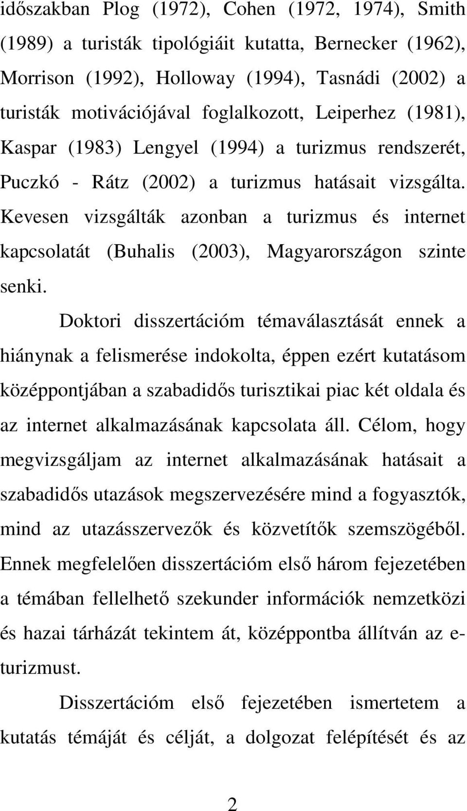 Kevesen vizsgálták azonban a turizmus és internet kapcsolatát (Buhalis (2003), Magyarországon szinte senki.