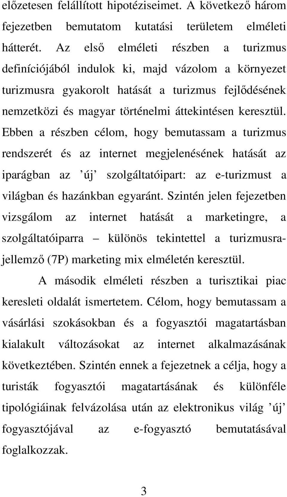 Ebben a részben célom, hogy bemutassam a turizmus rendszerét és az internet megjelenésének hatását az iparágban az új szolgáltatóipart: az e-turizmust a világban és hazánkban egyaránt.