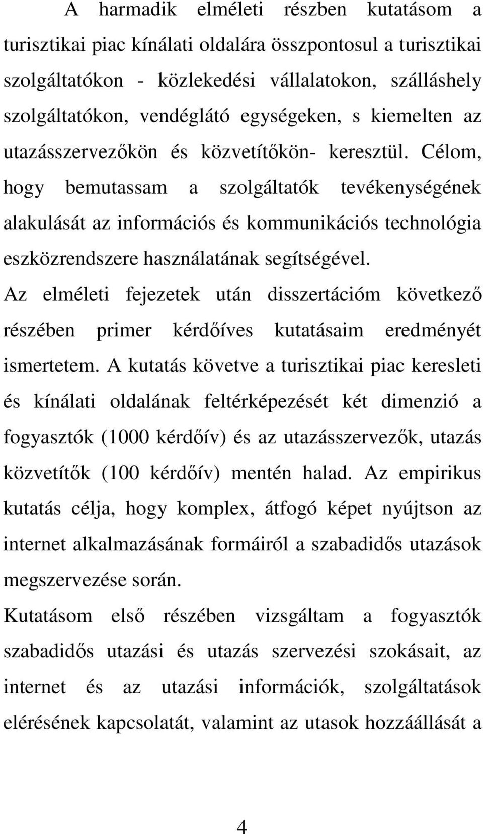 Célom, hogy bemutassam a szolgáltatók tevékenységének alakulását az információs és kommunikációs technológia eszközrendszere használatának segítségével.