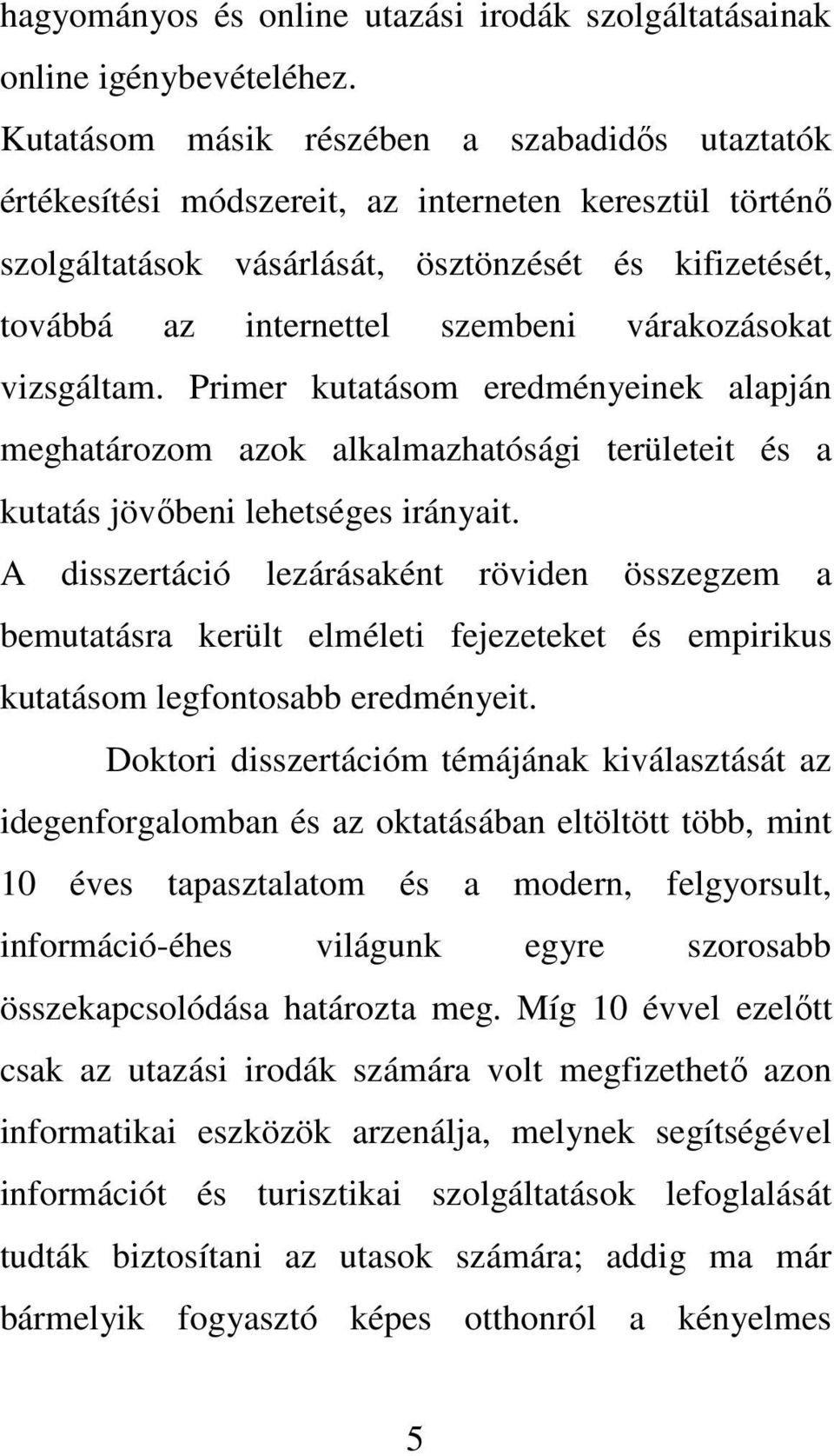 várakozásokat vizsgáltam. Primer kutatásom eredményeinek alapján meghatározom azok alkalmazhatósági területeit és a kutatás jövőbeni lehetséges irányait.