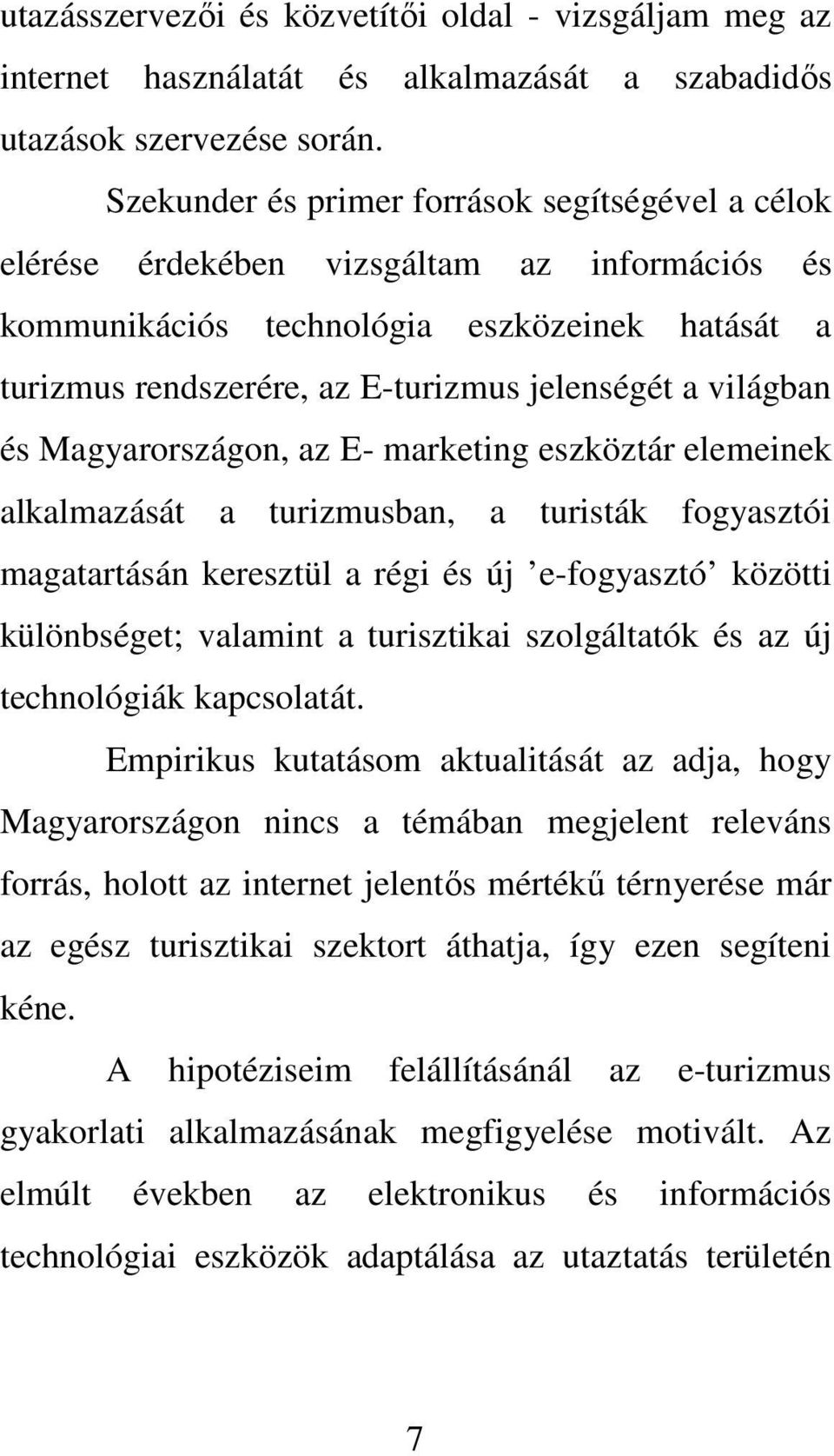 világban és Magyarországon, az E- marketing eszköztár elemeinek alkalmazását a turizmusban, a turisták fogyasztói magatartásán keresztül a régi és új e-fogyasztó közötti különbséget; valamint a