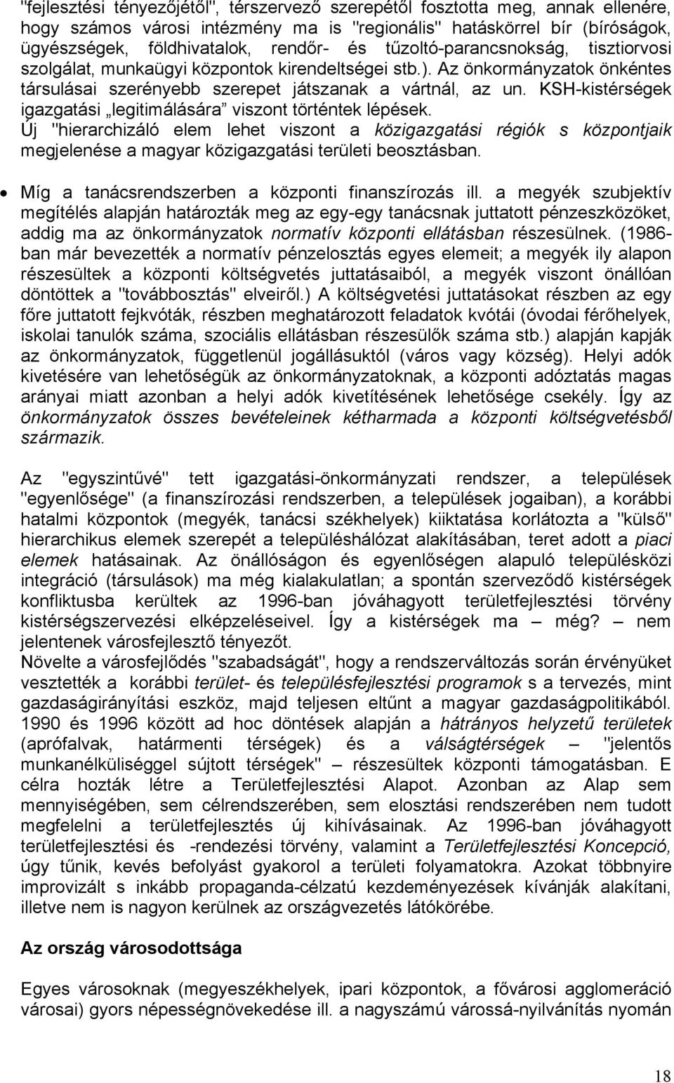 KSH-kistérségek igazgatási legitimálására viszont történtek lépések. Új "hierarchizáló elem lehet viszont a közigazgatási régiók s központjaik megjelenése a magyar közigazgatási területi beosztásban.