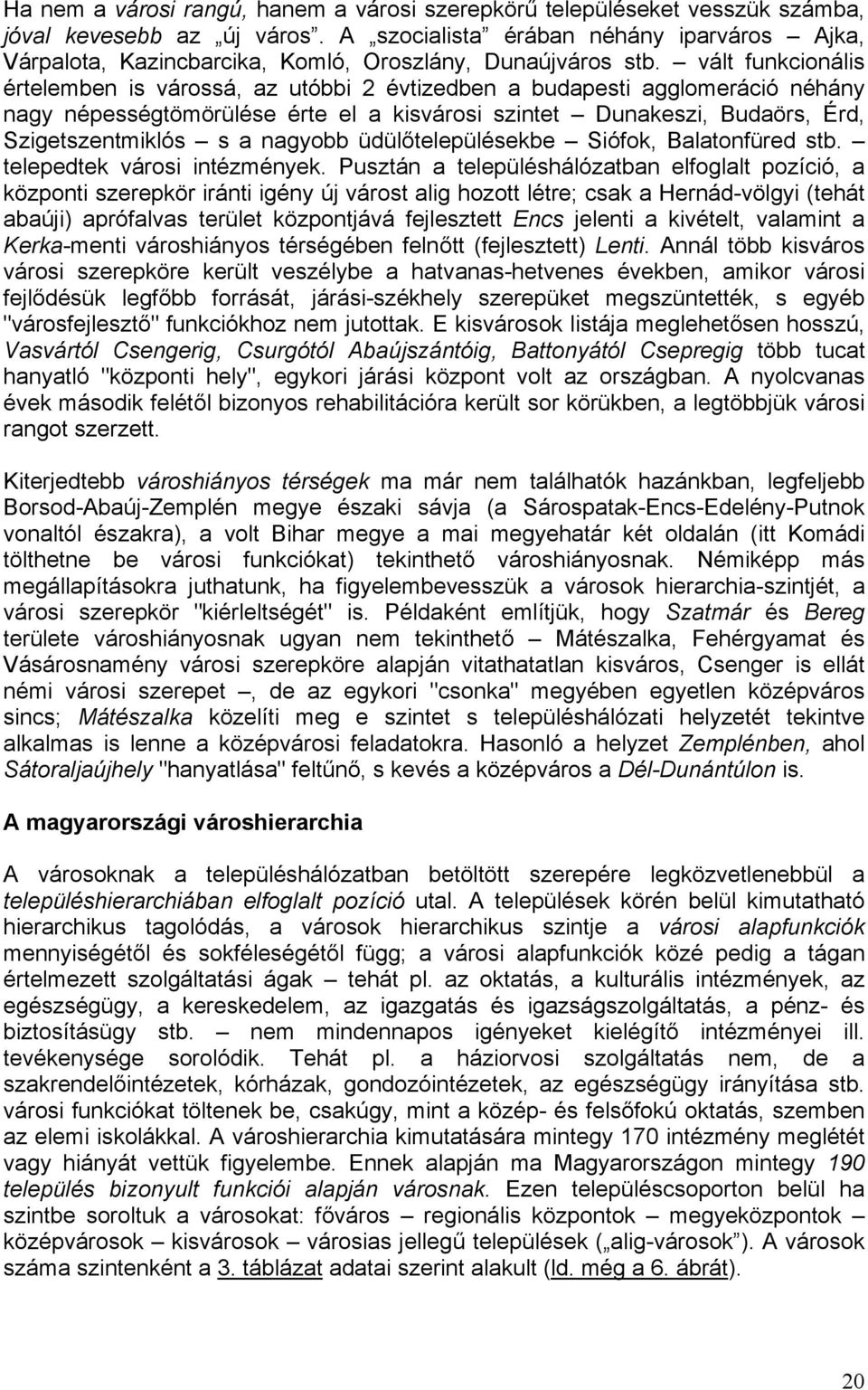 vált funkcionális értelemben is várossá, az utóbbi 2 évtizedben a budapesti agglomeráció néhány nagy népességtömörülése érte el a kisvárosi szintet Dunakeszi, Budaörs, Érd, Szigetszentmiklós s a