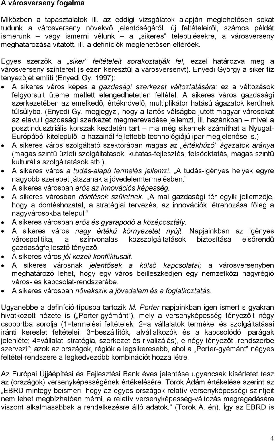 meghatározása vitatott, ill. a definíciók meglehetősen eltérőek. Egyes szerzők a siker feltételeit sorakoztatják fel, ezzel határozva meg a városverseny színtereit (s ezen keresztül a városversenyt).