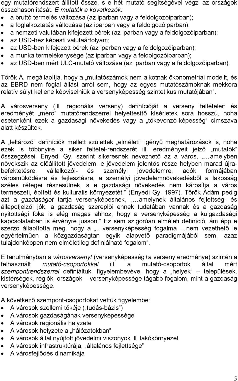 iparban vagy a feldolgozóiparban); az USD-hez képesti valutaárfolyam; az USD-ben kifejezett bérek (az iparban vagy a feldolgozóiparban); a munka termelékenysége (az iparban vagy a feldolgozóiparban);