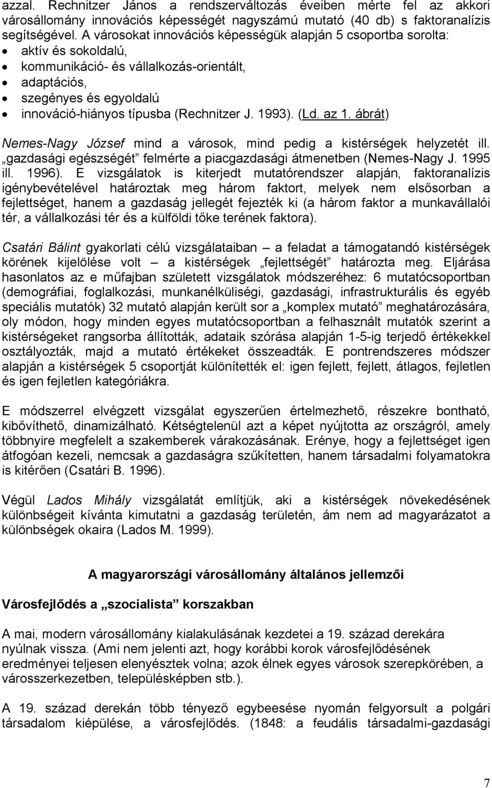 1993). (Ld. az 1. ábrát) Nemes-Nagy József mind a városok, mind pedig a kistérségek helyzetét ill. gazdasági egészségét felmérte a piacgazdasági átmenetben (Nemes-Nagy J. 1995 ill. 1996).