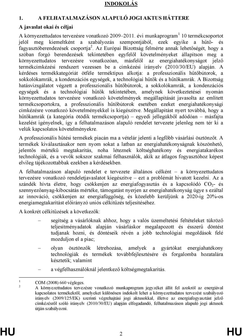 Az Európai Bizottság felmérte annak lehetőségét, hogy a szóban forgó berendezések tekintetében egyfelől követelményeket állapítson meg a környezettudatos tervezésre vonatkozóan, másfelől az