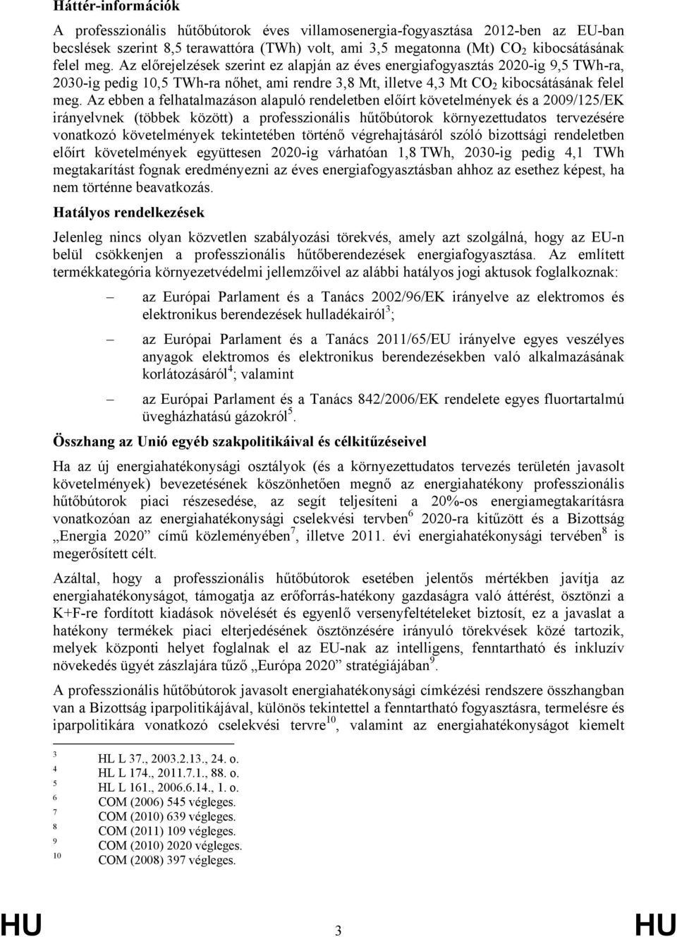 Az ebben a felhatalmazáson alapuló rendeletben előírt követelmények és a 2009/125/EK irányelvnek (többek között) a professzionális hűtőbútorok környezettudatos tervezésére vonatkozó követelmények