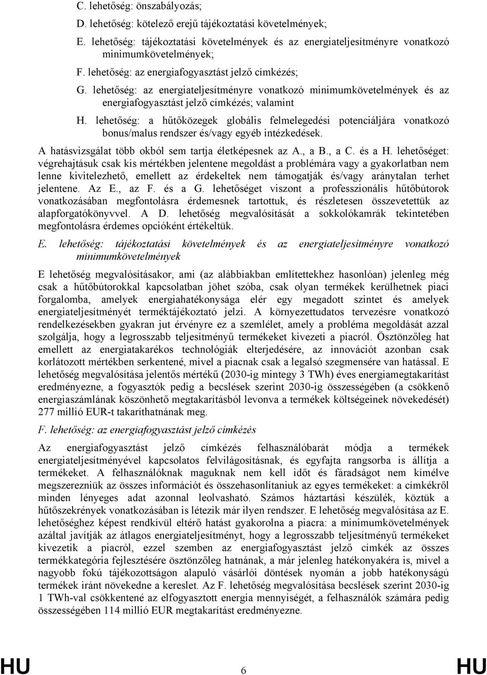 lehetőség: a hűtőközegek globális felmelegedési potenciáljára vonatkozó bonus/malus rendszer és/vagy egyéb intézkedések. A hatásvizsgálat több okból sem tartja életképesnek az A., a B., a C. és a H.