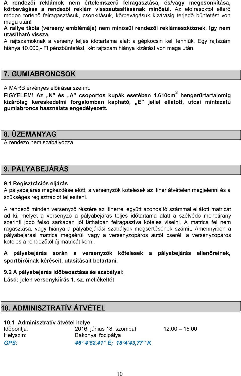 A rallye tábla (verseny emblémája) nem minősül rendezői reklámeszköznek, így nem utasítható vissza. A rajtszámoknak a verseny teljes időtartama alatt a gépkocsin kell lenniük. Egy rajtszám hiánya 10.