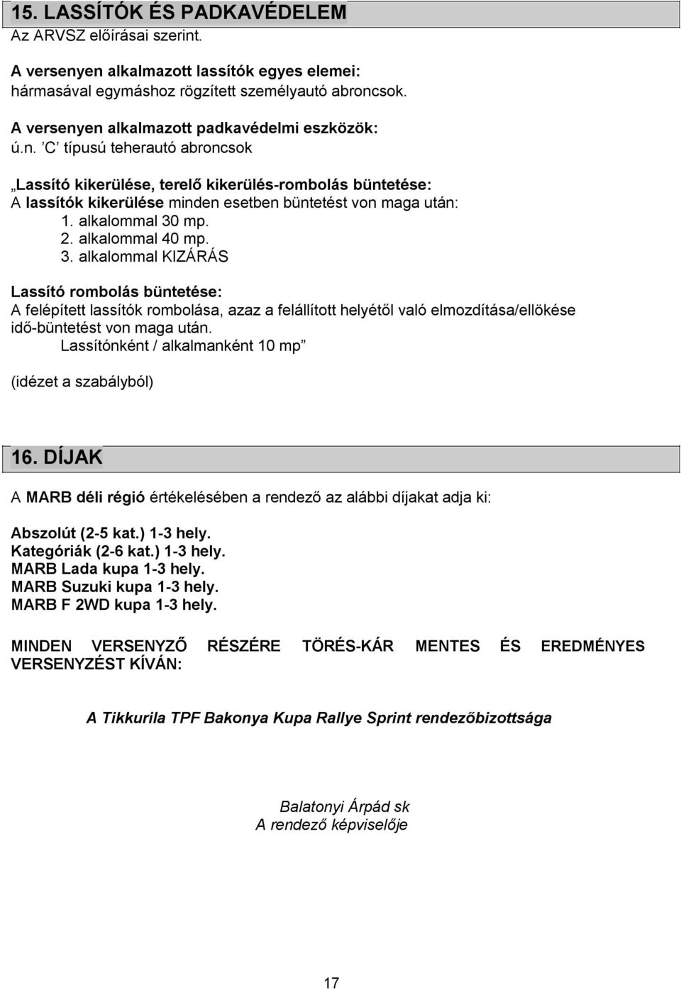 alkalommal 30 mp. 2. alkalommal 40 mp. 3. alkalommal KIZÁRÁS Lassító rombolás büntetése: A felépített lassítók rombolása, azaz a felállított helyétől való elmozdítása/ellökése idő-büntetést von maga után.