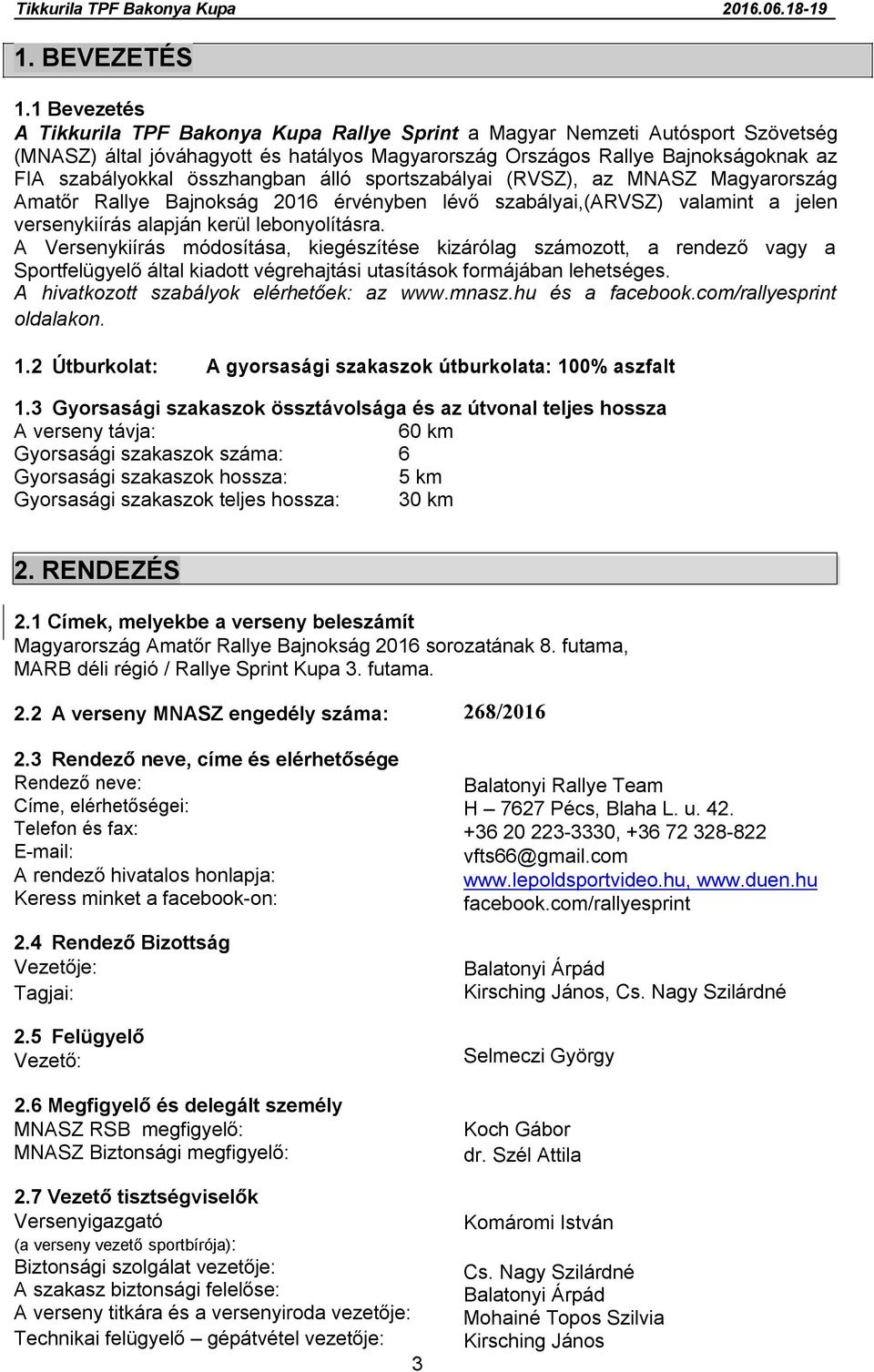 összhangban álló sportszabályai (RVSZ), az MNASZ Magyarország Amatőr Rallye Bajnokság 2016 érvényben lévő szabályai,(arvsz) valamint a jelen versenykiírás alapján kerül lebonyolításra.