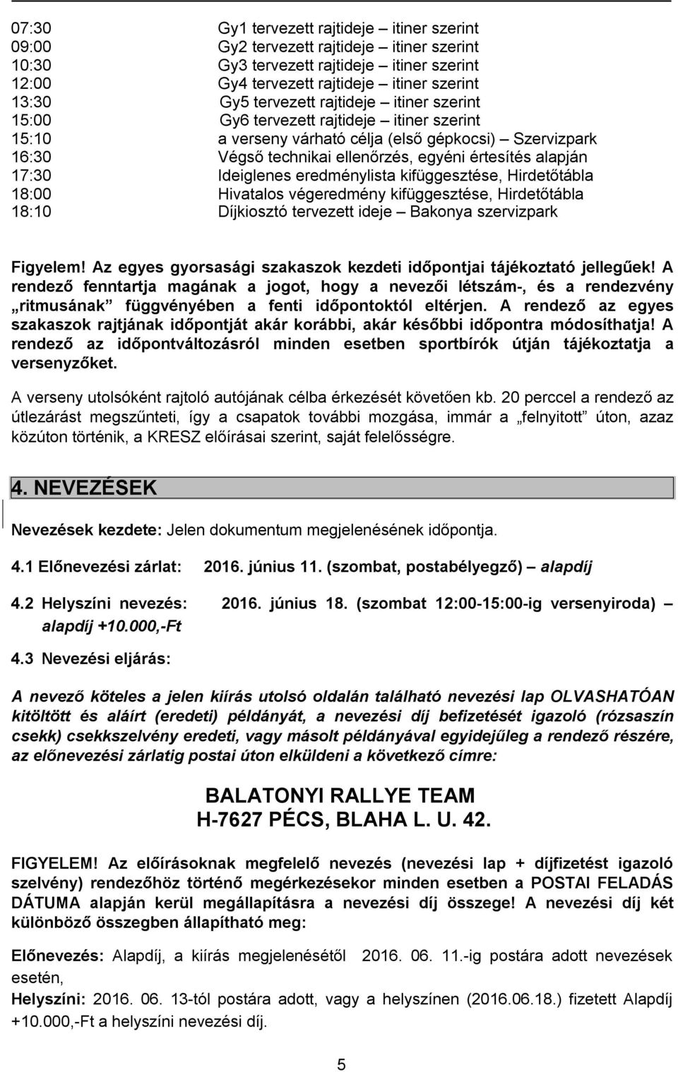 Ideiglenes eredménylista kifüggesztése, Hirdetőtábla 18:00 Hivatalos végeredmény kifüggesztése, Hirdetőtábla 18:10 Díjkiosztó tervezett ideje Bakonya szervizpark Figyelem!