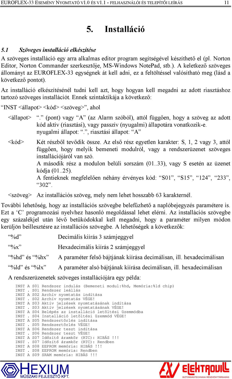 A keletkező szöveges állományt az EUROFLEX-33 egységnek át kell adni, ez a feltöltéssel valósítható meg (lásd a következő pontot).