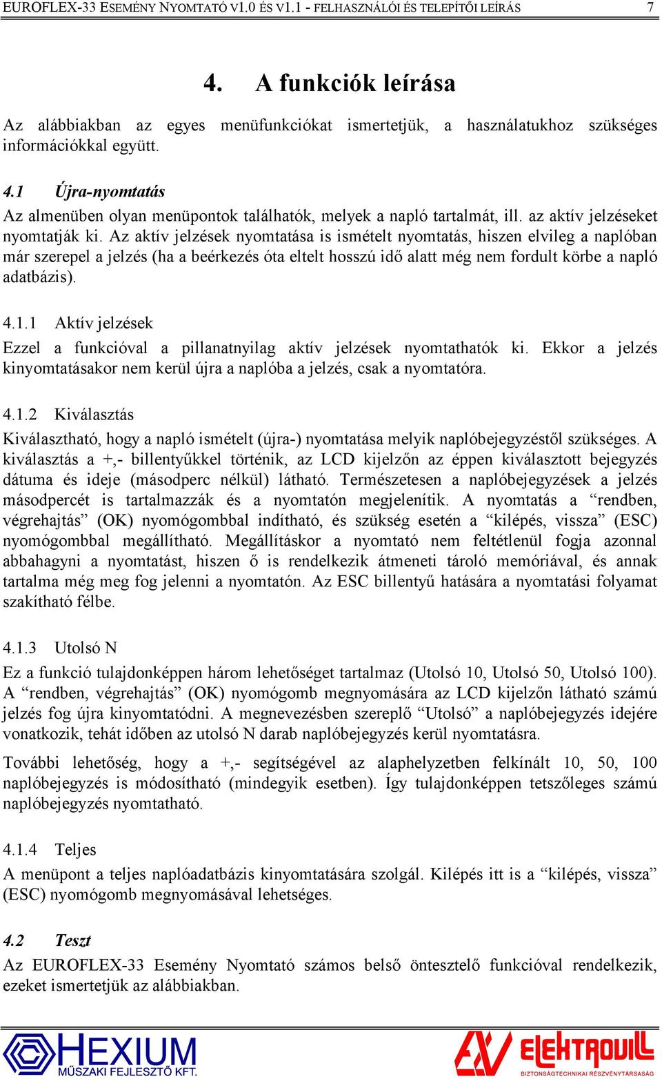 1 Újra-nyomtatás Az almenüben olyan menüpontok találhatók, melyek a napló tartalmát, ill. az aktív jelzéseket nyomtatják ki.