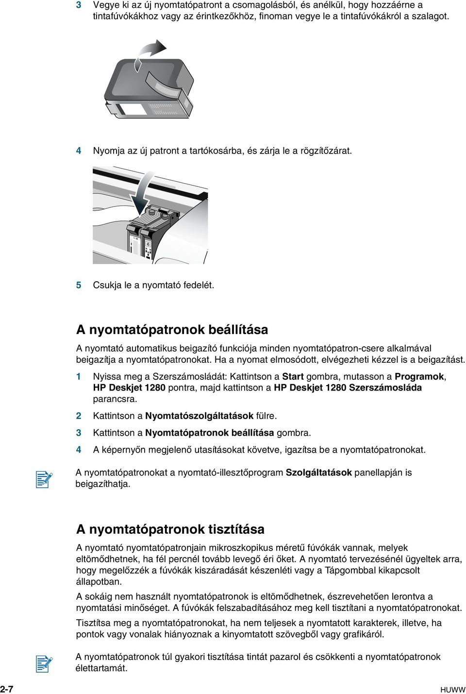 A nyomtatópatronok beállítása A nyomtató automatikus beigazító funkciója minden nyomtatópatron-csere alkalmával beigazítja a nyomtatópatronokat.