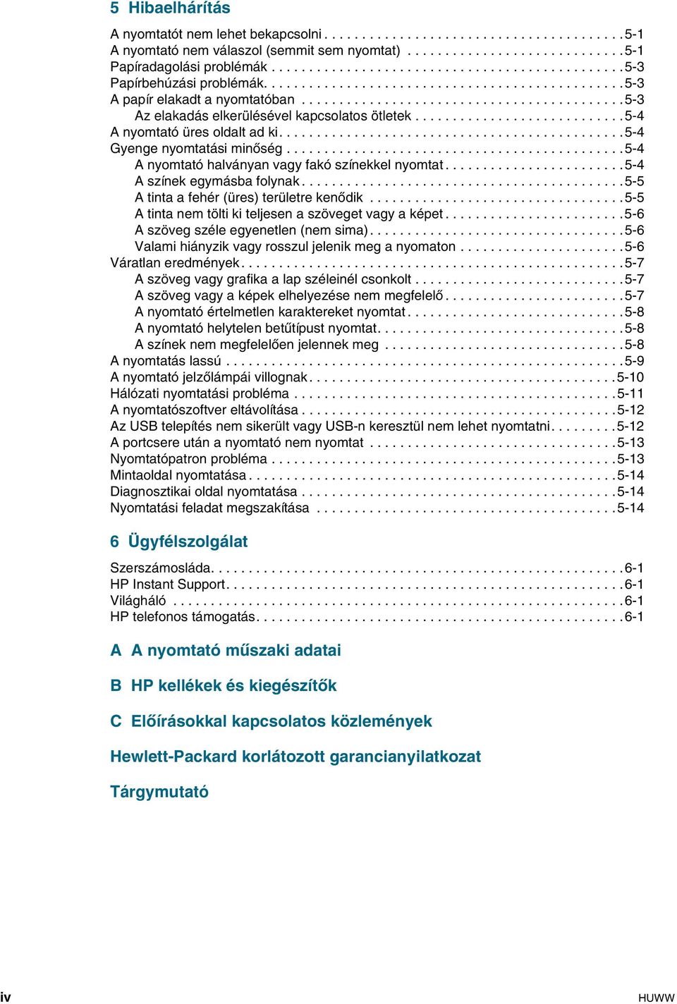 ..........................................5-3 Az elakadás elkerülésével kapcsolatos ötletek............................5-4 A nyomtató üres oldalt ad ki..............................................5-4 Gyenge nyomtatási minőség.