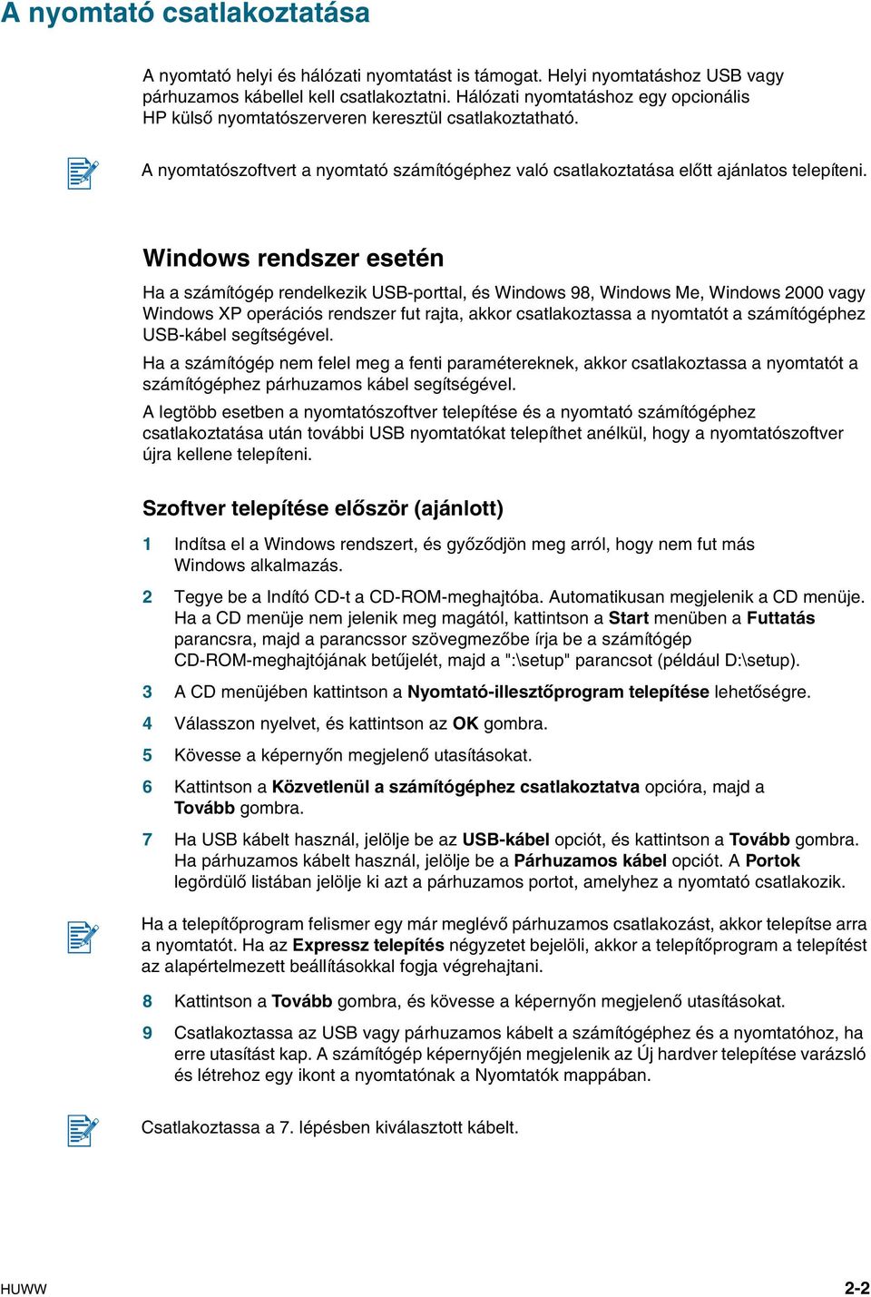 Windows rendszer esetén Ha a számítógép rendelkezik USB-porttal, és Windows 98, Windows Me, Windows 2000 vagy Windows XP operációs rendszer fut rajta, akkor csatlakoztassa a nyomtatót a számítógéphez