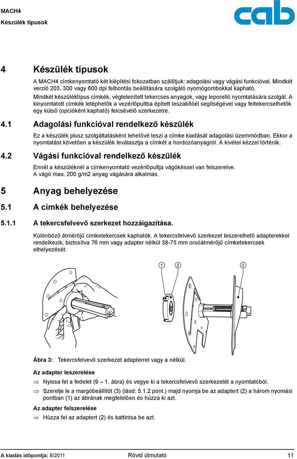 A kinyomtatott címkék letéphetők a vezérlőpultba épített leszakítóél segítségével vagy feltekercselhetők egy külső (opcióként kapható) felcsévélő szerkezetre. 4.