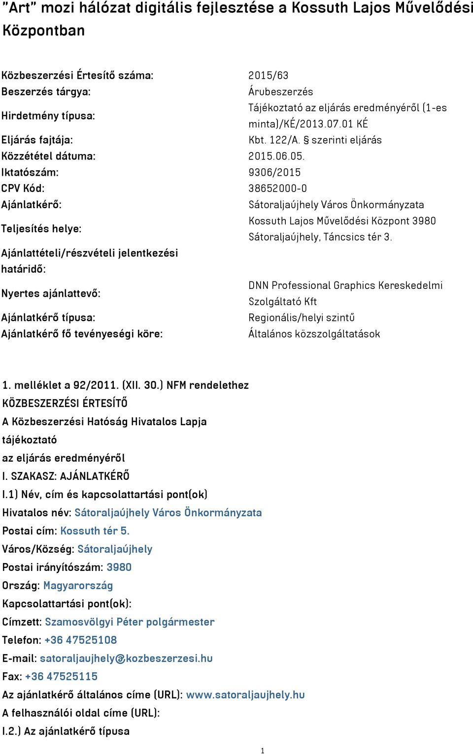 Iktatószám: 9306/2015 CPV Kód: 38652000-0 Ajánlatkérő: Sátoraljaújhely Város Önkormányzata Teljesítés helye: Kossuth Lajos Művelődési Központ 3980 Sátoraljaújhely, Táncsics tér 3.