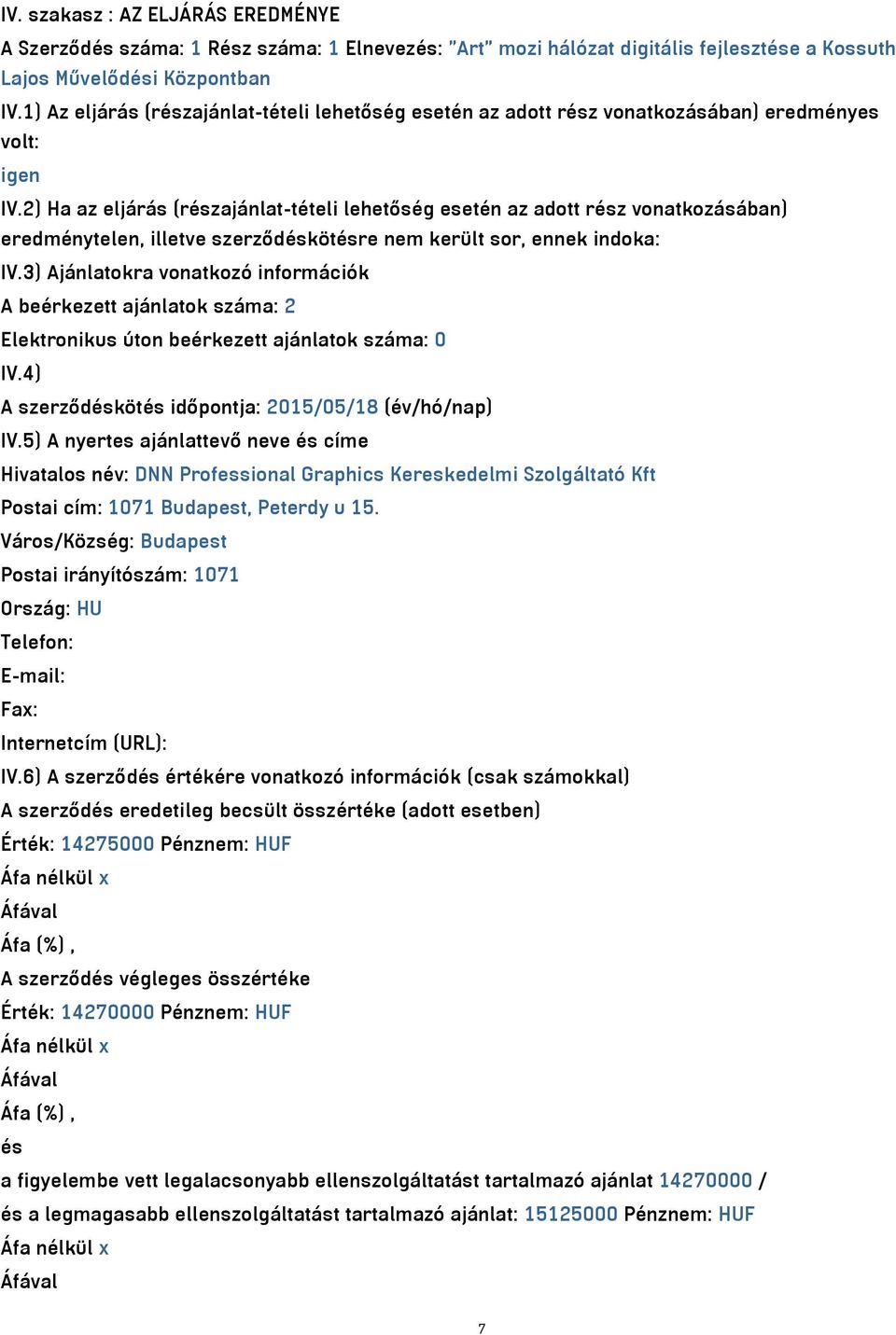 2) Ha az eljárás (részajánlat-tételi lehetőség esetén az adott rész vonatkozásában) eredménytelen, illetve szerződéskötésre nem került sor, ennek indoka: IV.