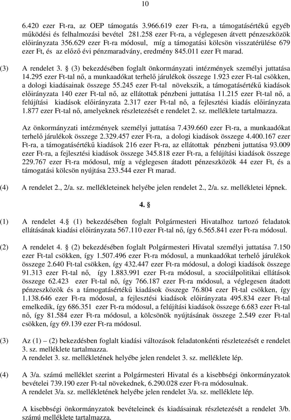 (3) bekezdésében foglalt önkormányzati intézmények személyi juttatása 14.295 ezer Ft-tal nı, a munkaadókat terhelı járulékok összege 1.923 ezer Ft-tal csökken, a dologi kiadásainak összege 55.