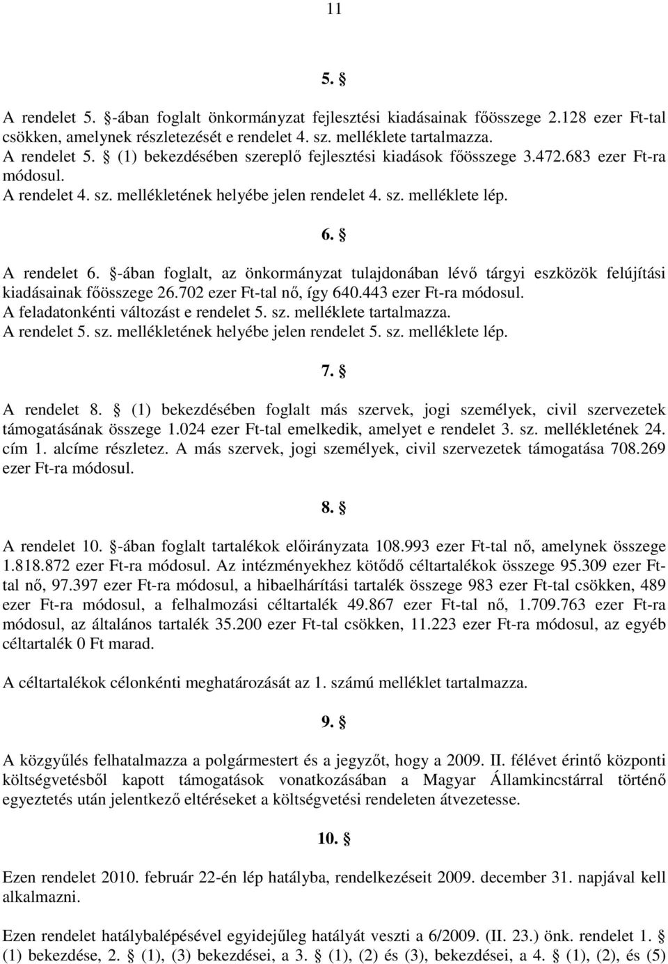 -ában foglalt, az önkormányzat tulajdonában lévı tárgyi eszközök felújítási kiadásainak fıösszege 26.702 ezer Ft-tal nı, így 640.443 ezer Ft-ra módosul. A feladatonkénti változást e rendelet 5. sz.