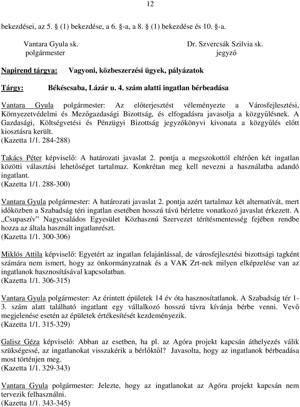 szám alatti ingatlan bérbeadása Vantara Gyula polgármester: Az elıterjesztést véleményezte a Városfejlesztési, Környezetvédelmi és Mezıgazdasági Bizottság, és elfogadásra javasolja a közgyőlésnek.