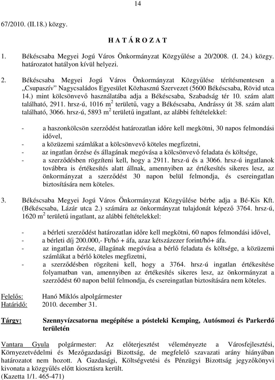 ) mint kölcsönvevı használatába adja a Békéscsaba, Szabadság tér 10. szám alatt található, 2911. hrsz-ú, 1016 m 2 területő, vagy a Békéscsaba, Andrássy út 38. szám alatt található, 3066.