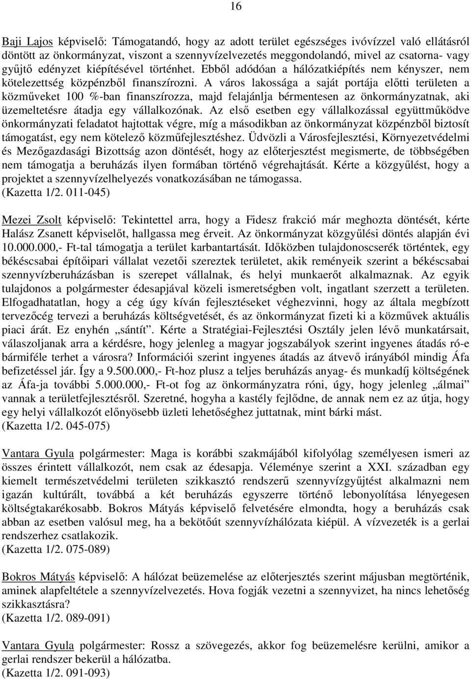 A város lakossága a saját portája elıtti területen a közmőveket 100 %-ban finanszírozza, majd felajánlja bérmentesen az önkormányzatnak, aki üzemeltetésre átadja egy vállalkozónak.