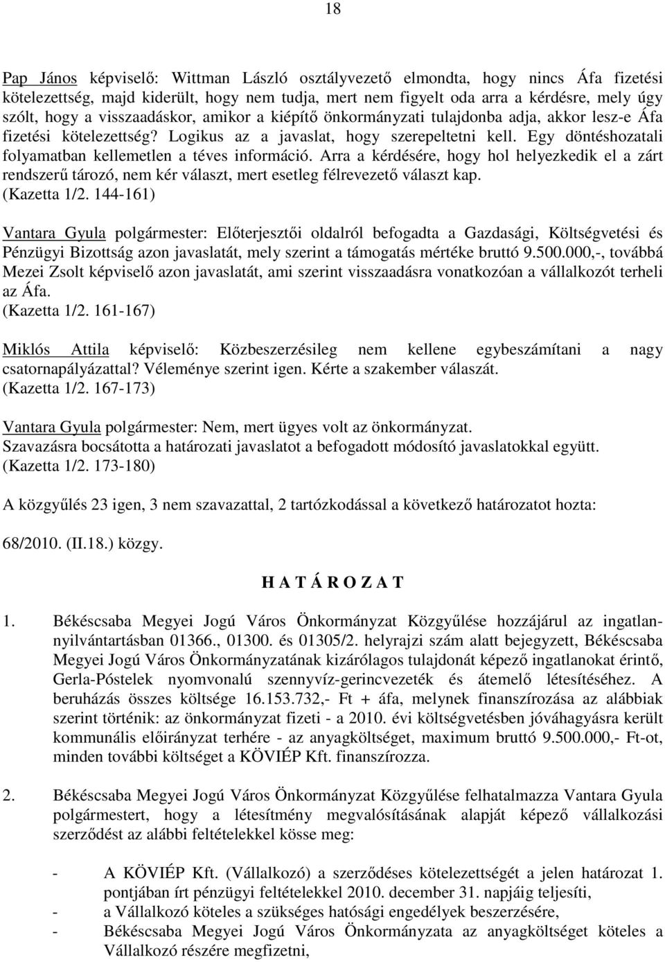 Egy döntéshozatali folyamatban kellemetlen a téves információ. Arra a kérdésére, hogy hol helyezkedik el a zárt rendszerő tározó, nem kér választ, mert esetleg félrevezetı választ kap. (Kazetta 1/2.