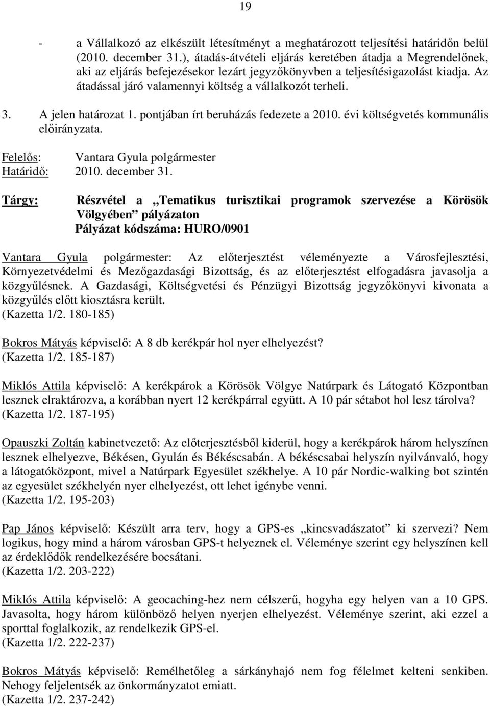 Az átadással járó valamennyi költség a vállalkozót terheli. 3. A jelen határozat 1. pontjában írt beruházás fedezete a 2010. évi költségvetés kommunális elıirányzata.