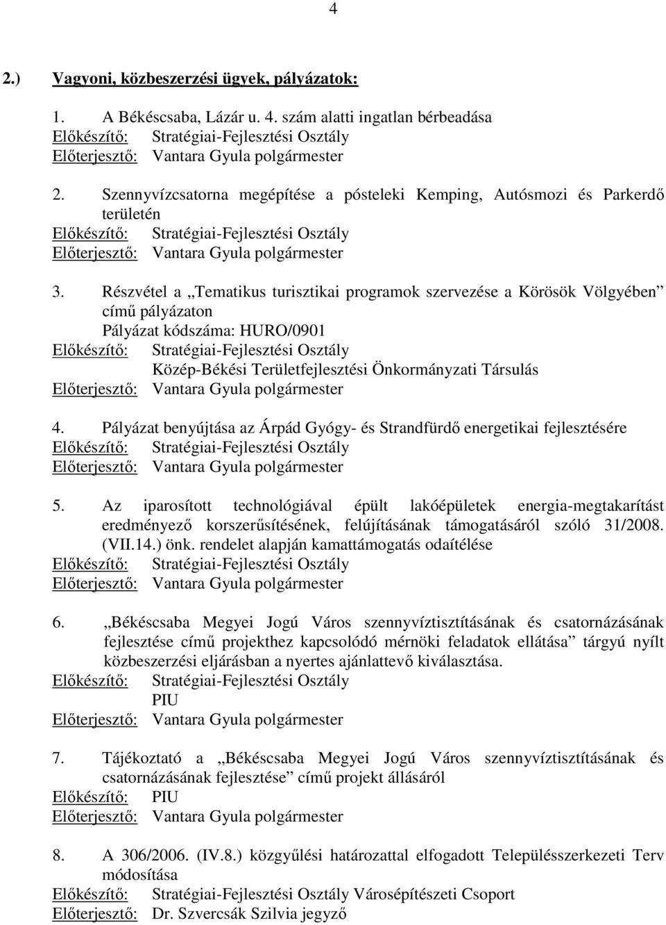 Részvétel a Tematikus turisztikai programok szervezése a Körösök Völgyében címő pályázaton Pályázat kódszáma: HURO/0901 Elıkészítı: Stratégiai-Fejlesztési Osztály Közép-Békési Területfejlesztési